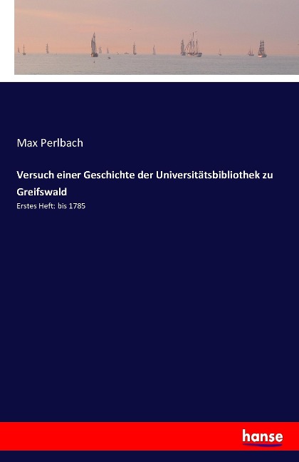 Versuch einer Geschichte der Universitätsbibliothek zu Greifswald - Max Perlbach