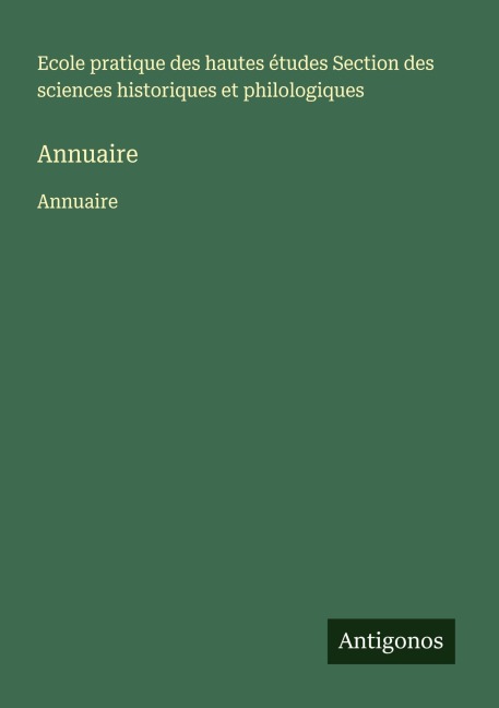Annuaire - Ecole pratique des hautes études Section des sciences historiques et philologiques