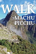 Walk in Machu Picchu (Walk. Travel Magazine, #9) - Mwt Publishing