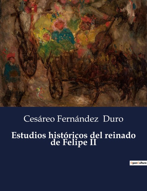 Estudios históricos del reinado de Felipe II - Cesáreo Fernández Duro