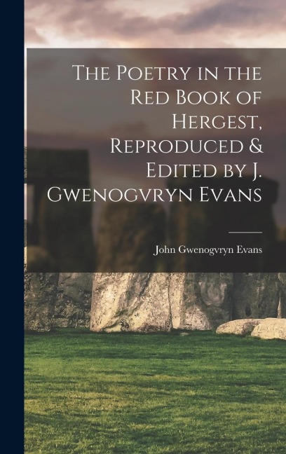 The Poetry in the Red Book of Hergest, Reproduced & Edited by J. Gwenogvryn Evans - John Gwenogvryn Evans