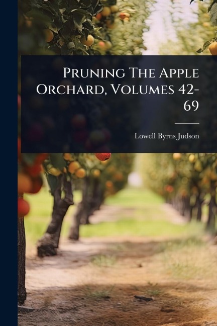 Pruning The Apple Orchard, Volumes 42-69 - Lowell Byrns Judson