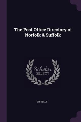 The Post Office Directory of Norfolk & Suffolk - Er Kelly