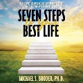 Seven Steps to Your Best Life: The Stage Climbing Solution for Living the Life You Were Born to Live - Michael S. Broder