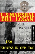 U.S. Marshal Bill Logan, Band 58: Express in den Tod - Pete Hackett