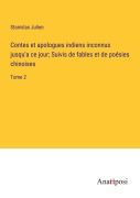 Cover-Bild zum Titel 'Contes et apologues indiens inconnus jusqu'a ce jour; Suivis de fables et de poésies chinoises' von 'Stanislas Julien'