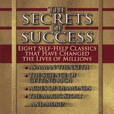 The Secrets of Success: Nine Self-Help Classics That Have Changed the Lives of Millions - James Allen, Russell Conwell, Wallace Wattles
