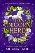 Cover-Bild zum Titel 'The Unicorn Herd (Secrets Of The Griffin Sanctuary)' von 'Ariana Jade, Arizona Tape'