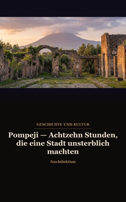 Pompeji  Achtzehn Stunden, die eine Stadt unsterblich machten - Nachtlektion