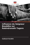 Cover-Bild zum Titel 'Influence du Seigneur Bouddha sur Rabindranath Tagore' von 'Subhash Randhir'