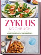 Cover-Bild zum Titel 'Zyklus Kochbuch: Die leckersten Rezepte für ein hormonelles Gleichgewicht und gegen PMS, Regelschmerzen, Abgeschlagenheit und Co. - inkl. Rezepten für jede Zyklusphase, Brotrezepten, Dips u.v.m.' von 'Mara Hölzel'