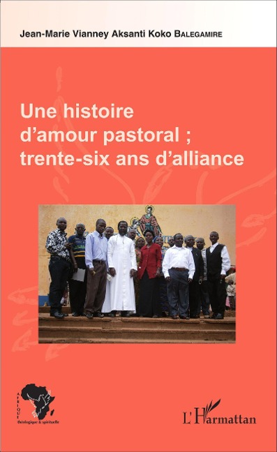 Une histoire d'amour pastoral ; trente-six ans d'alliance - Balegamire A. Koko