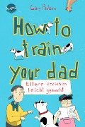How to train your dad. Eltern erziehen leicht gemacht - Gary Paulsen