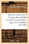 Nouveau Cours Spécial À l'Usage Des Candidats Au Grade de Sous-Officier: Dans Les Régiments d'Artillerie - Plessix