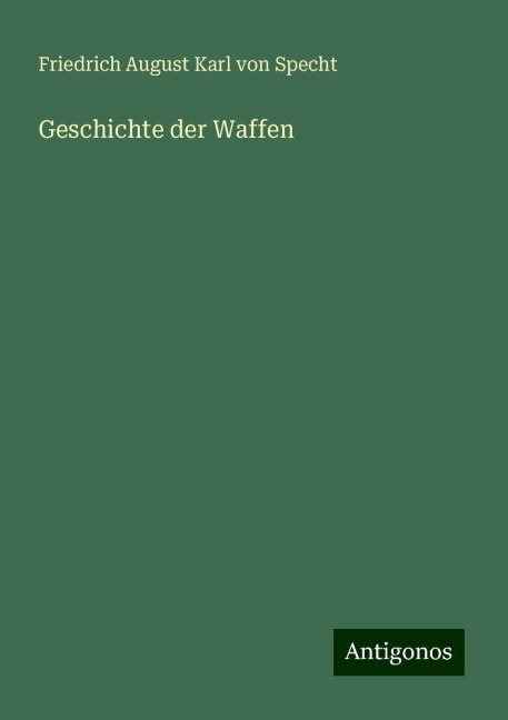 Geschichte der Waffen - Friedrich August Karl von Specht