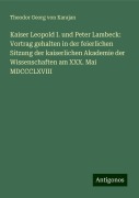 Kaiser Leopold I. und Peter Lambeck: Vortrag gehalten in der feierlichen Sitzung der kaiserlichen Akademie der Wissenschaften am XXX. Mai MDCCCLXVIII - Theodor Georg Von Karajan