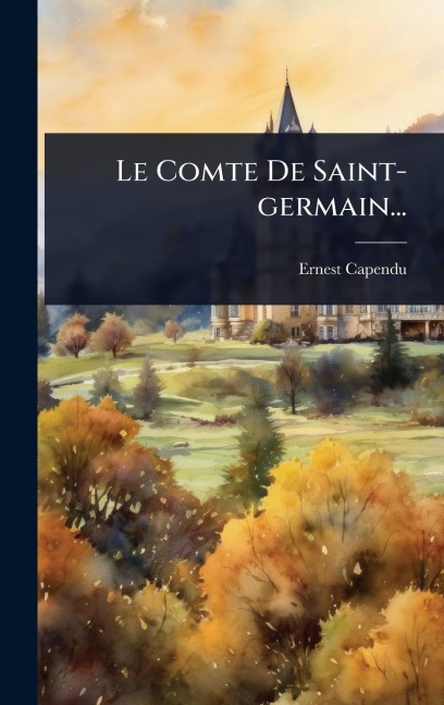 Le Comte De Saint-germain... - Ernest Capendu