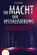 Cover-Bild zum Titel 'DIE MACHT DER VISUALISIERUNG: Wie Sie mit der Kraft Ihrer Gedanken und dem Gesetz der Anziehung all Ihre Ziele mit Leichtigkeit erreichen und Glück, Gesundheit und Erfolg wie ein Magnet anziehen' von 'Tom Bramfeld'