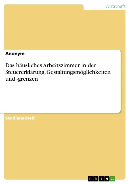 Das häusliches Arbeitszimmer in der Steuererklärung. Gestaltungsmöglichkeiten und -grenzen - 