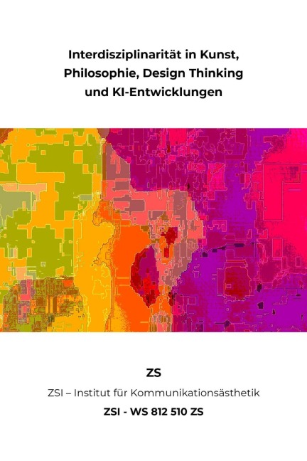 Interdisziplinarität in Kunst, Philosophie, Design Thinking und KI-Entwicklungen - ZSI - WS 812 510 ZS - Zs Zsi