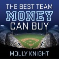 The Best Team Money Can Buy: The Los Angeles Dodgers' Wild Struggle to Build a Baseball Powerhouse - Molly Knight