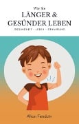 Länger und gesünder leben - Gesundheit fördern mit bestimmten Tricks - Alkon Fendoin