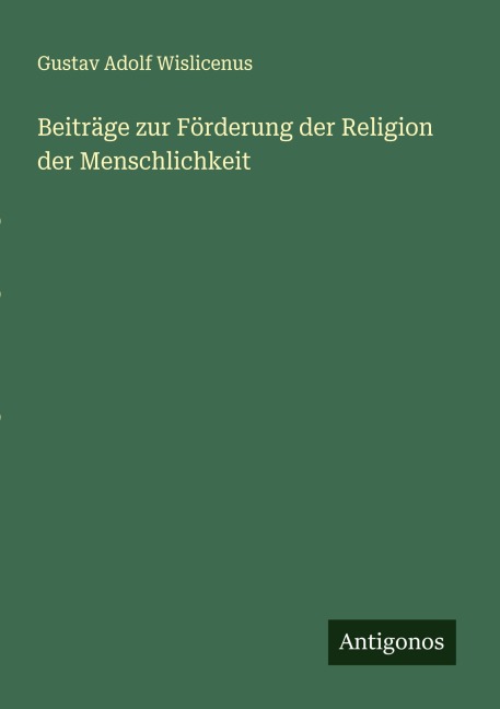 Beiträge zur Förderung der Religion der Menschlichkeit - Gustav Adolf Wislicenus