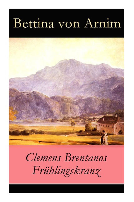 Clemens Brentanos Frühlingskranz - Bettina Von Arnim