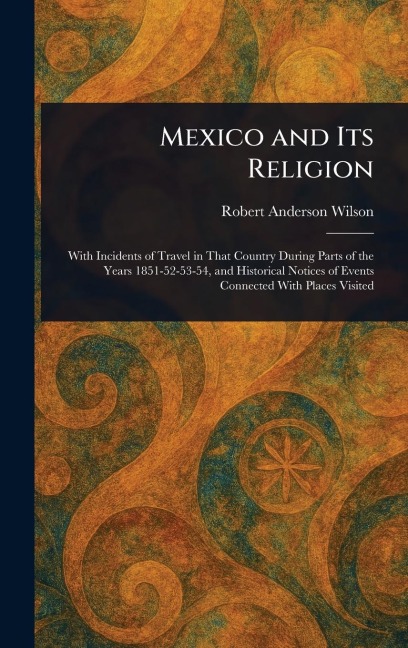 Mexico and Its Religion - Robert Anderson Wilson