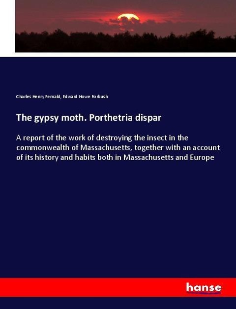 The gypsy moth. Porthetria dispar - Charles Henry Fernald, Edward Howe Forbush