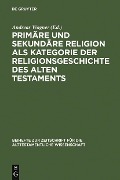 Primäre und sekundäre Religion als Kategorie der Religionsgeschichte des Alten Testaments - 