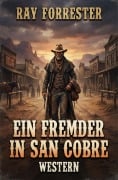 Cover-Bild zum Titel 'Ein Fremder in San Cobre: Western' von 'Ray Forrester'
