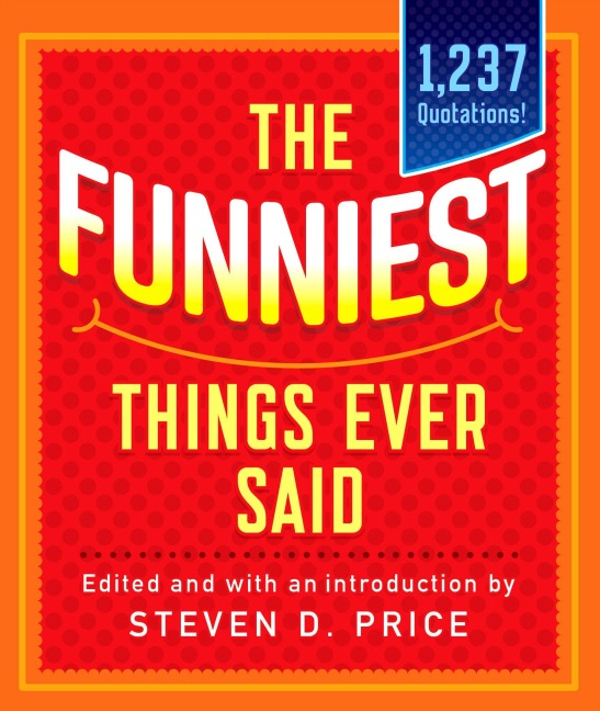 The Funniest Things Ever Said, New and Expanded - 