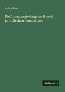 Cover-Bild zum Titel 'Die Dramaturgie dargestellt nach katholischen Grundsätzen' von 'Anton Stara'