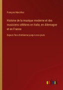 Cover-Bild zum Titel 'Histoire de la musique moderne et des musiciens célèbres en Italie, en Allemagne et en France' von 'François Marcillac'