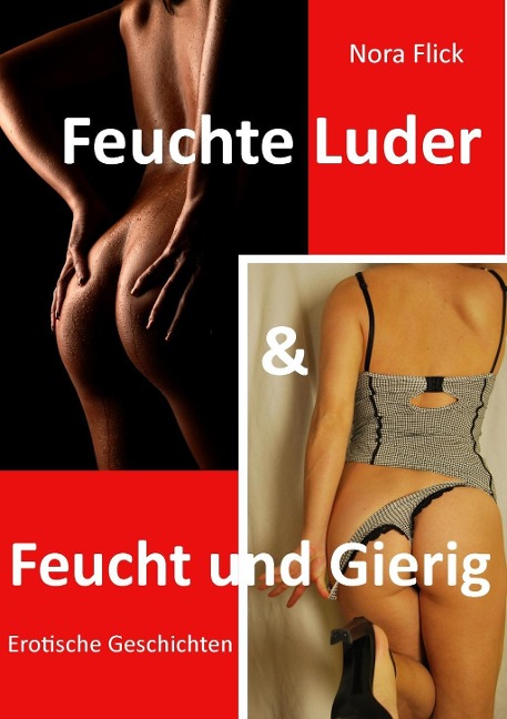 Feuchte Luder & Feucht und Gierig - Nora Flick