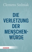Cover-Bild zum Titel 'Die Verletzung der Menschenwürde' von 'Clemens Sedmak'
