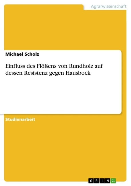 Einfluss des Flößens von Rundholz auf dessen Resistenz gegen Hausbock - Michael Scholz