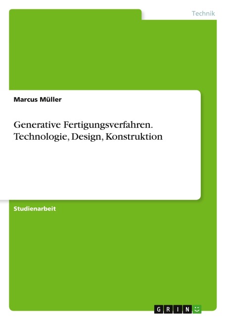 Generative Fertigungsverfahren. Technologie, Design, Konstruktion - Marcus Müller