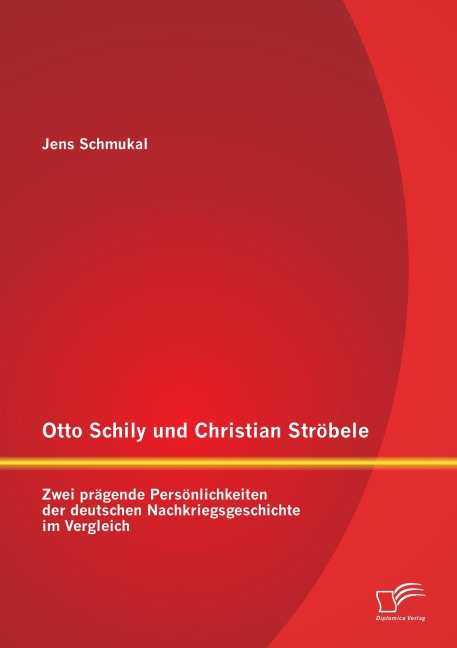 Otto Schily und Christian Ströbele: Zwei prägende Persönlichkeiten der deutschen Nachkriegsgeschichte im Vergleich - Jens Schmukal