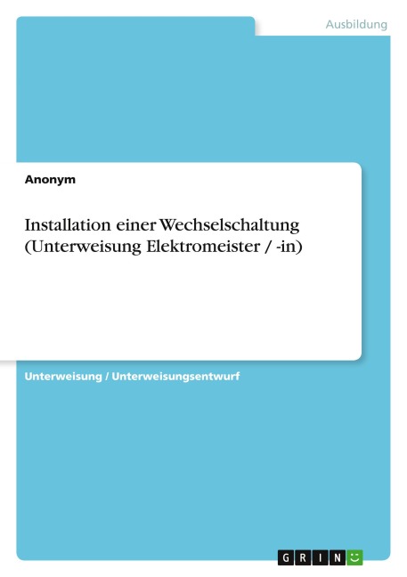 Installation einer Wechselschaltung (Unterweisung Elektromeister / -in) - Anonymous