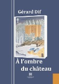 Cover-Bild zum Titel 'A l'ombre du Château' von 'Gérard Dif'