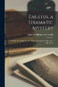 Faustus, a Dramatic Mystery: The Bride of Corinth; the First Walpurgis Night, Tr. With Notes by J. Anster - Johann Wolfgang von Goethe