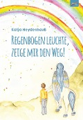 Cover-Bild zum Titel 'Regenbogen leuchte, zeige mir den Weg!' von 'Katja Heydenhauß'