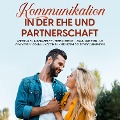 Cover-Bild zum Titel 'Kommunikation in der Ehe und Partnerschaft: Wie Sie auch in schwierigen Zeiten liebevoll kommunizieren und gewaltfreie Kommunikation in Ihrer Beziehung richtig anwenden' von 'Maria Feldkamp'