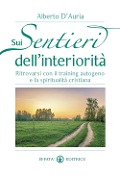 Cover-Bild zum Titel 'Sui sentieri dell'interiorità. Ritrovarsi con il training autogeno e la spiritualità cristiana' von 'Alberto D'Auria'
