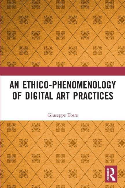An Ethico-Phenomenology of Digital Art Practices - Giuseppe Torre