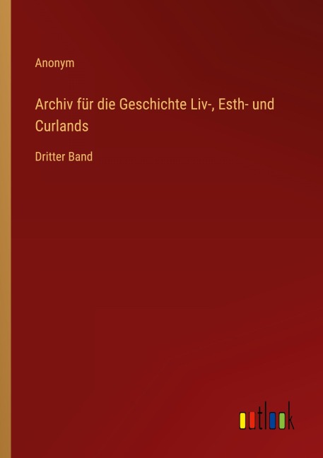 Archiv für die Geschichte Liv-, Esth- und Curlands - Anonym