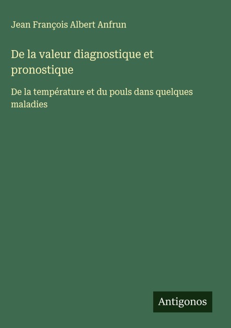 De la valeur diagnostique et pronostique - Jean François Albert Anfrun