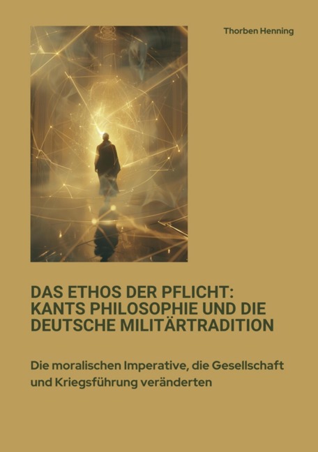 Das Ethos der Pflicht: Kants Philosophie und die deutsche Militärtradition - Thorben Henning